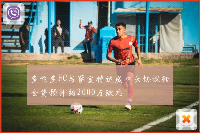 多伦多FC与萨金特达成口头协议转会费预计约2000万欧元