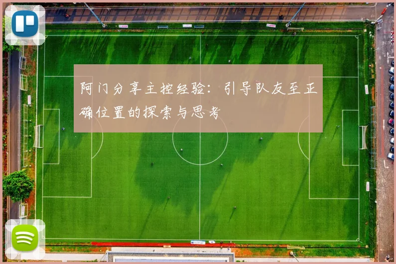 阿门分享主控经验：引导队友至正确位置的探索与思考