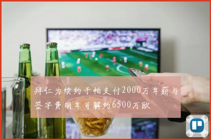 拜仁为续约于帕支付2000万年薪与签字费明年可解约6500万欧