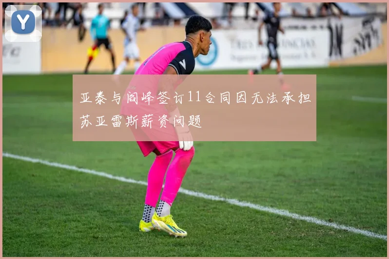 亚泰与阎峰签订11合同因无法承担苏亚雷斯薪资问题